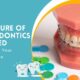 Future of Orthodontics