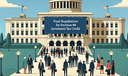 Treasury Unveils Final Regulations for Section 48 Investment Tax Credit