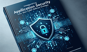 Integrating Application Security into Your Cyber Defense Strategy: A Comprehensive Guide